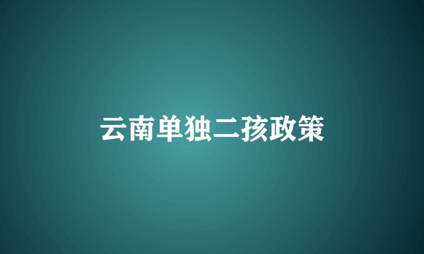 云南单独二孩政策
