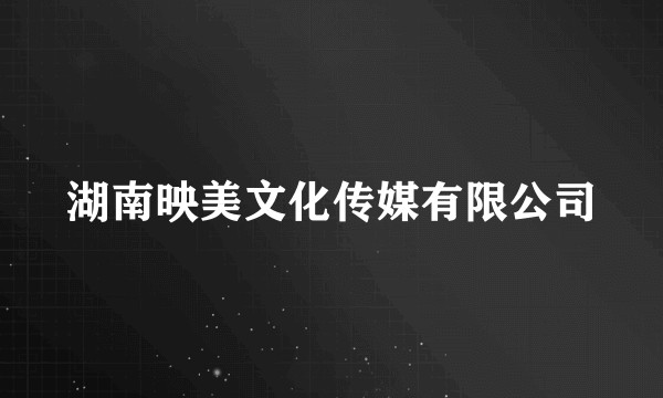 湖南映美文化传媒有限公司