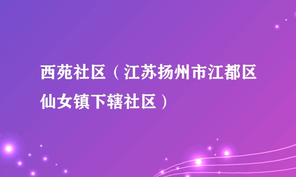 西苑社区（江苏扬州市江都区仙女镇下辖社区）