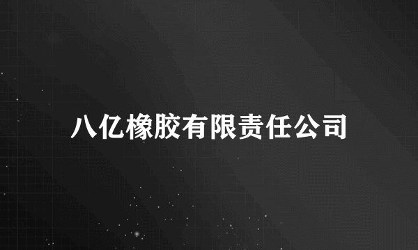 八亿橡胶有限责任公司