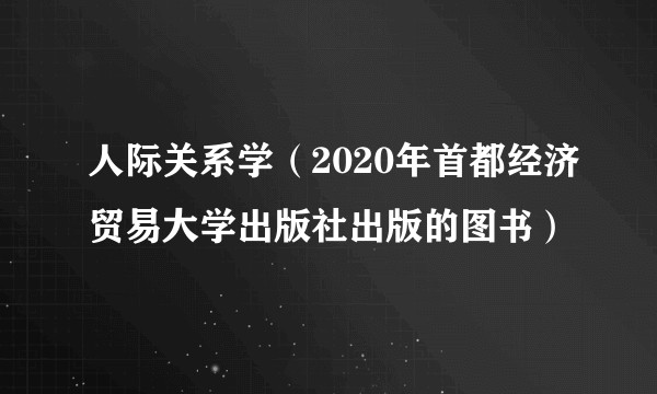 人际关系学（2020年首都经济贸易大学出版社出版的图书）