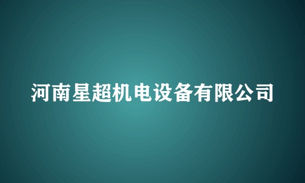 河南星超机电设备有限公司