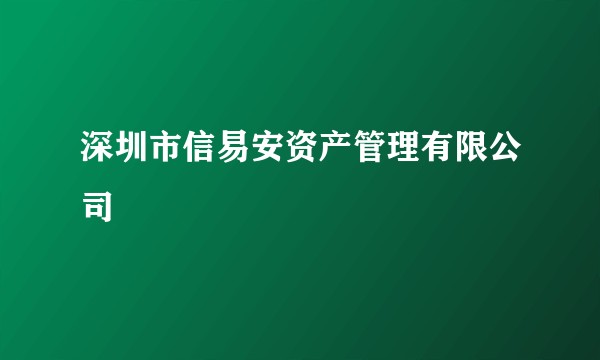 深圳市信易安资产管理有限公司