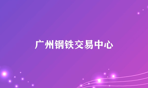 广州钢铁交易中心