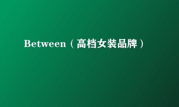 Between（高档女装品牌）