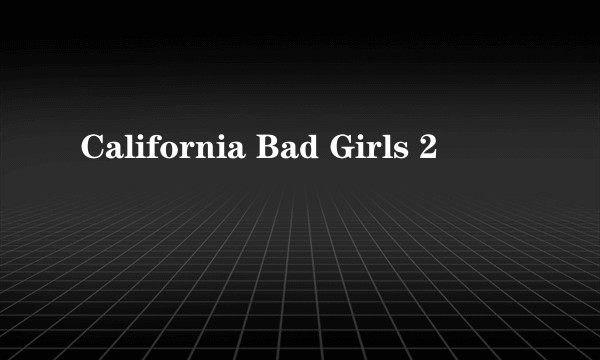 California Bad Girls 2