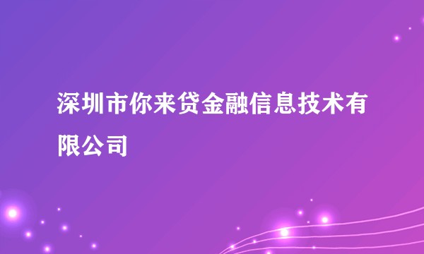 深圳市你来贷金融信息技术有限公司