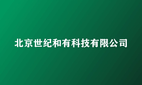 北京世纪和有科技有限公司