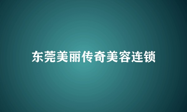 东莞美丽传奇美容连锁
