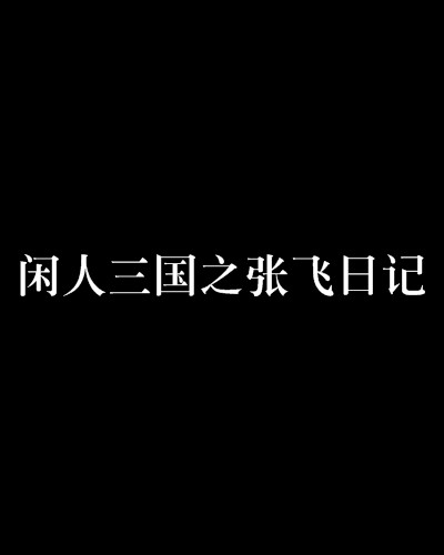 闲人三国之张飞日记
