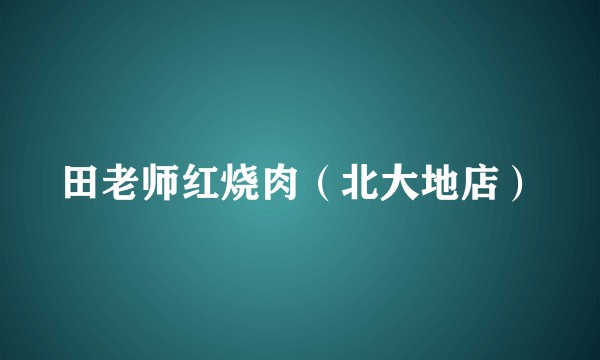 田老师红烧肉（北大地店）