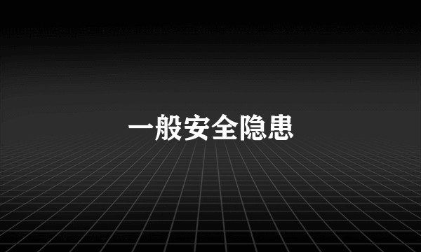 一般安全隐患