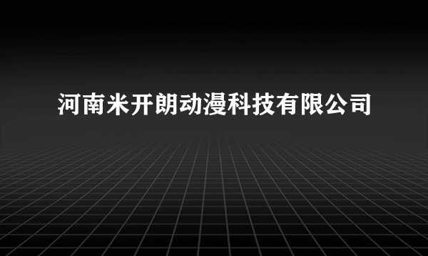 河南米开朗动漫科技有限公司