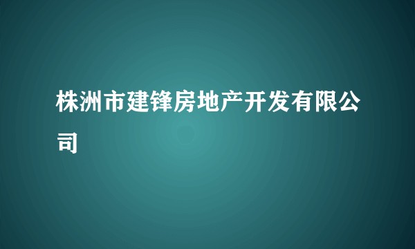 株洲市建锋房地产开发有限公司