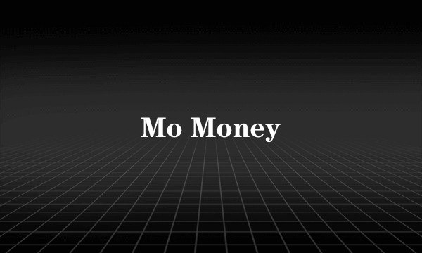Mo Money
