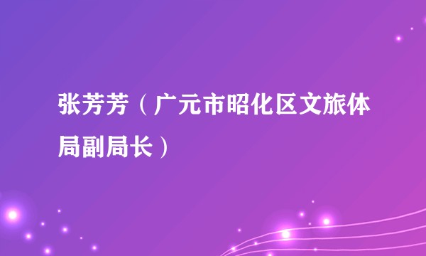 张芳芳（广元市昭化区文旅体局副局长）