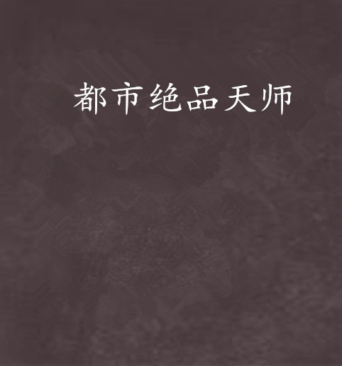 都市绝品天师（冰冷血型创作的网络小说）