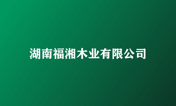 湖南福湘木业有限公司