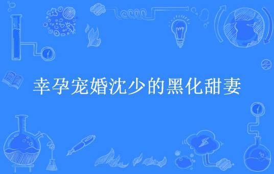幸孕宠婚沈少的黑化甜妻