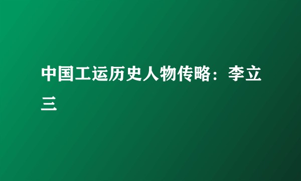 中国工运历史人物传略：李立三