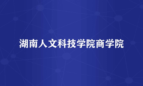 湖南人文科技学院商学院