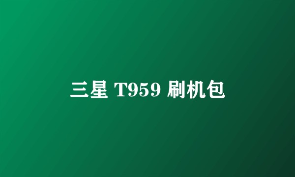 三星 T959 刷机包