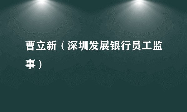 曹立新（深圳发展银行员工监事）