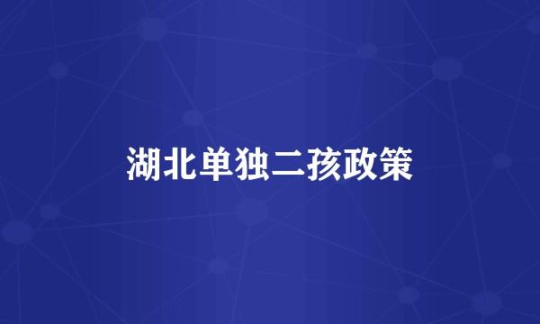 湖北单独二孩政策