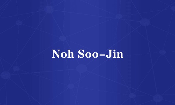 Noh Soo-Jin