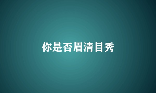 你是否眉清目秀