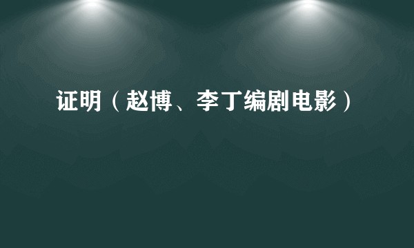 证明（赵博、李丁编剧电影）