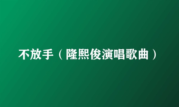 不放手（隆熙俊演唱歌曲）
