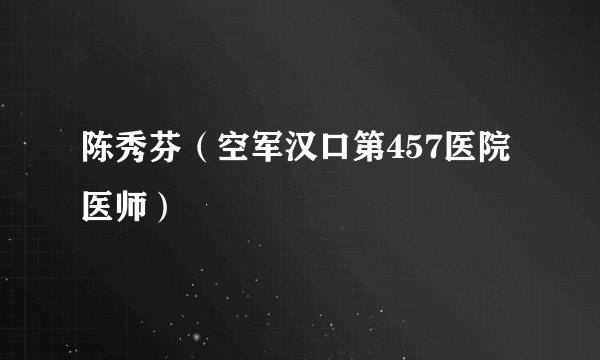 陈秀芬（空军汉口第457医院医师）
