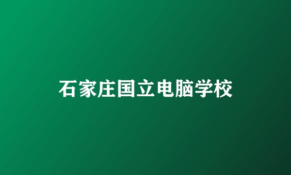 石家庄国立电脑学校
