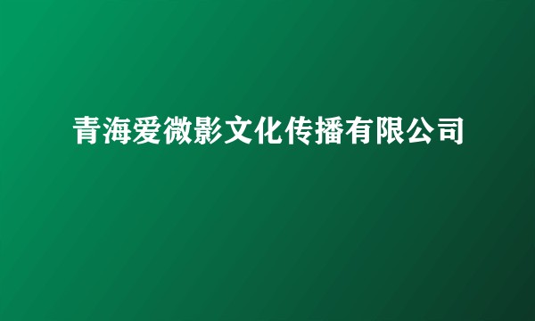 青海爱微影文化传播有限公司