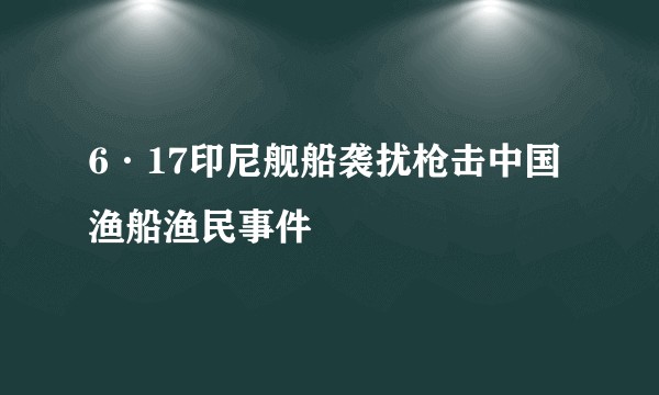6·17印尼舰船袭扰枪击中国渔船渔民事件