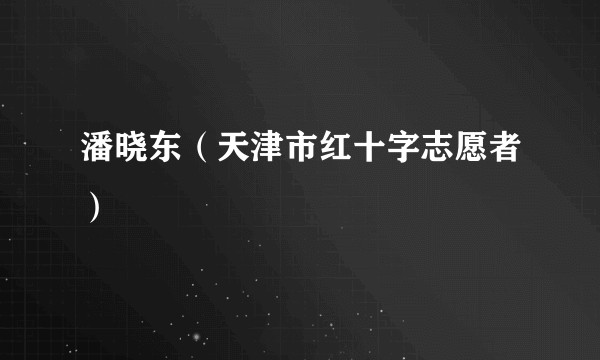潘晓东（天津市红十字志愿者）