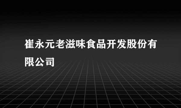 崔永元老滋味食品开发股份有限公司