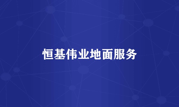 恒基伟业地面服务