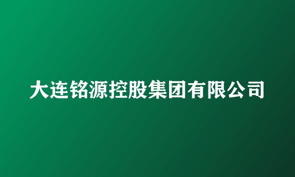 大连铭源控股集团有限公司