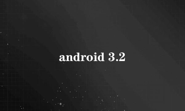 android 3.2