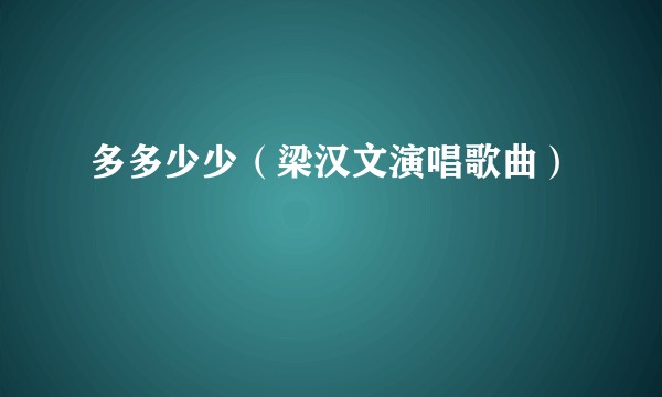 多多少少（梁汉文演唱歌曲）
