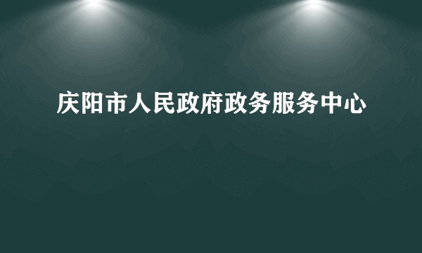 庆阳市人民政府政务服务中心
