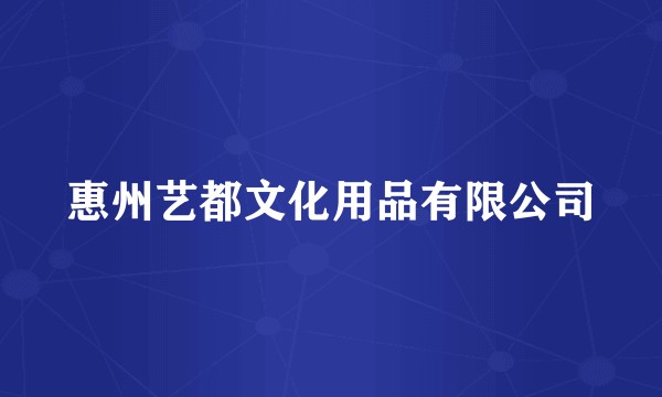惠州艺都文化用品有限公司