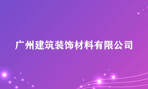 广州建筑装饰材料有限公司