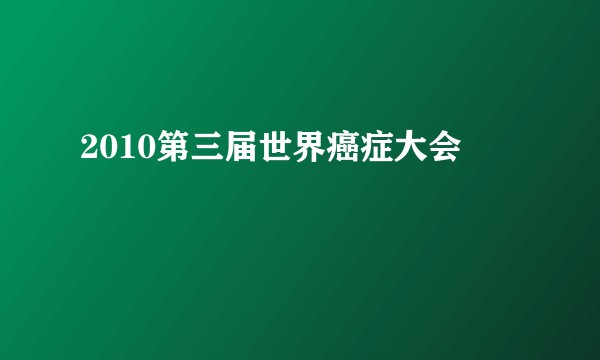 2010第三届世界癌症大会