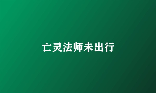 亡灵法师未出行