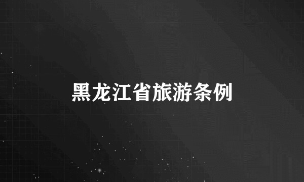 黑龙江省旅游条例