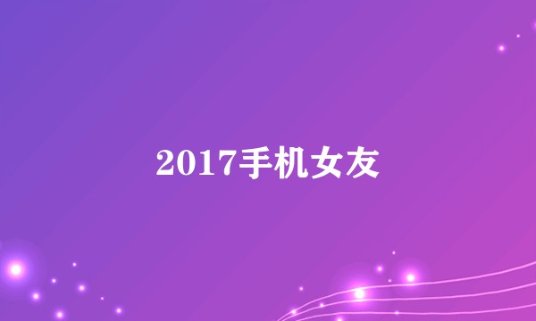 2017手机女友