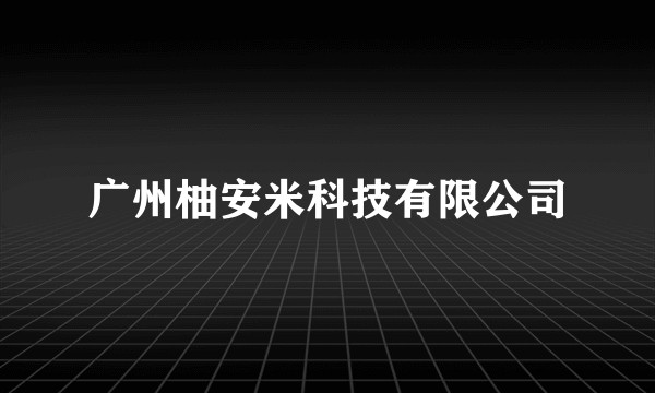 广州柚安米科技有限公司